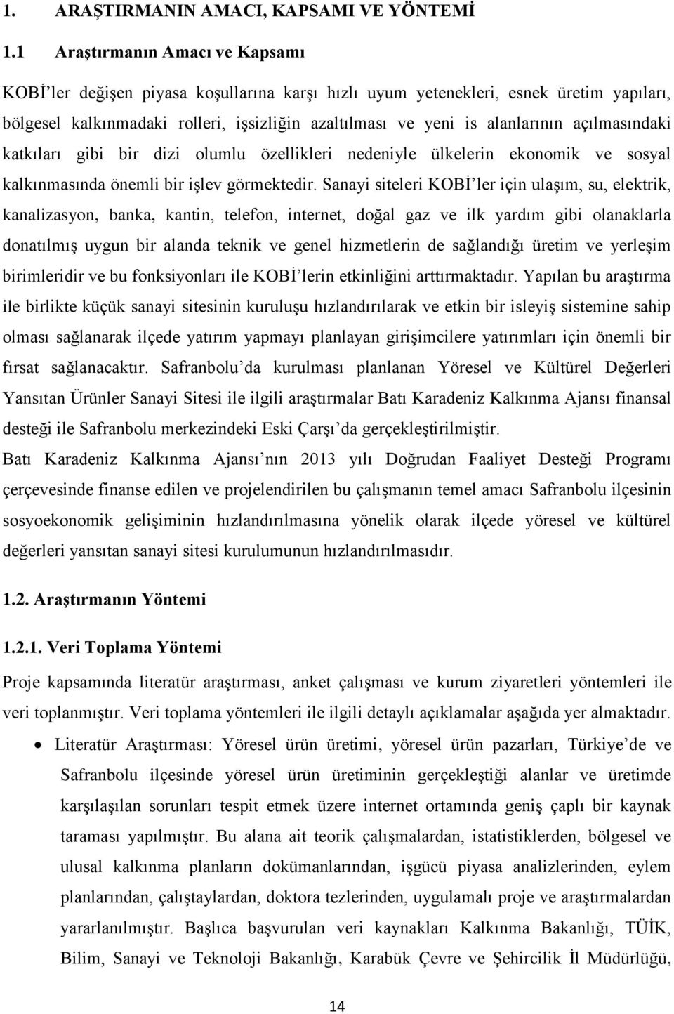 açılmasındaki katkıları gibi bir dizi olumlu özellikleri nedeniyle ülkelerin ekonomik ve sosyal kalkınmasında önemli bir işlev görmektedir.