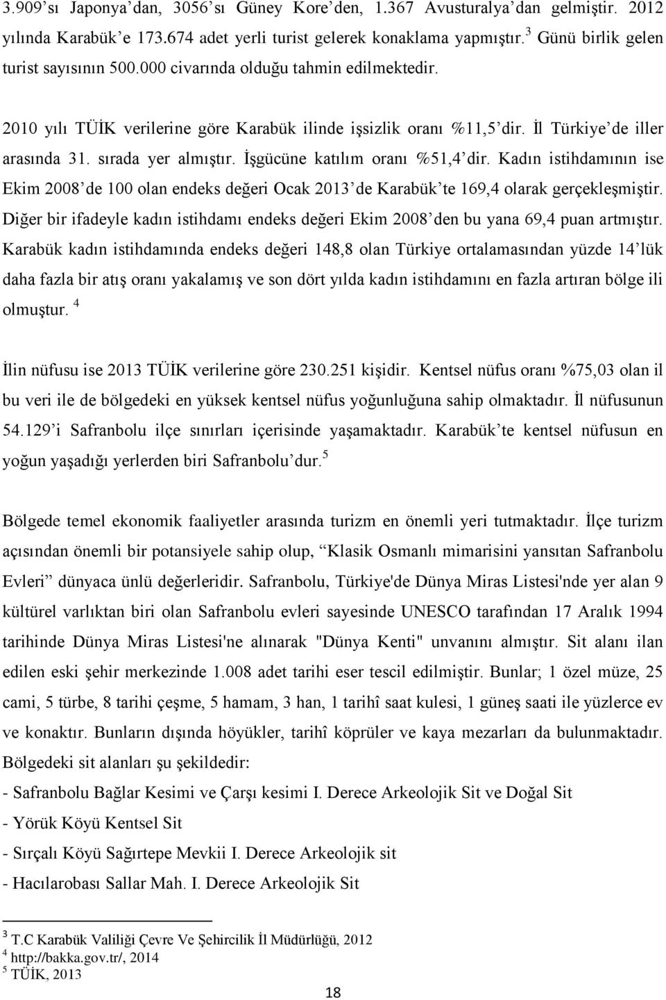 İşgücüne katılım oranı %51,4 dir. Kadın istihdamının ise Ekim 2008 de 100 olan endeks değeri Ocak 2013 de Karabük te 169,4 olarak gerçekleşmiştir.