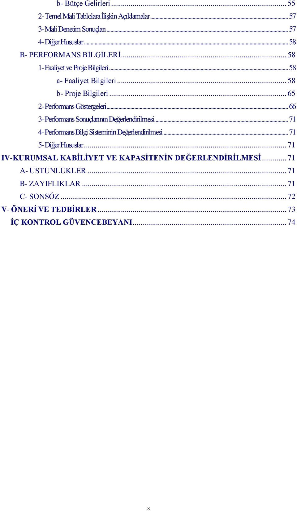 .. 65 2- Performans Göstergeleri... 66 3- Performans Sonuçlarının Değerlendirilmesi... 71 4- Performans Bilgi Sisteminin Değerlendirilmesi.