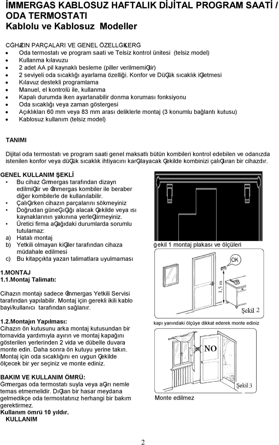 Konfor ve DüĢük sıcaklık iģletmesi Kılavuz destekli programlama Manuel, el kontrolü ile, kullanma Kapalı durumda iken ayarlanabilir donma koruması fonksiyonu Oda sıcaklığı veya zaman göstergesi