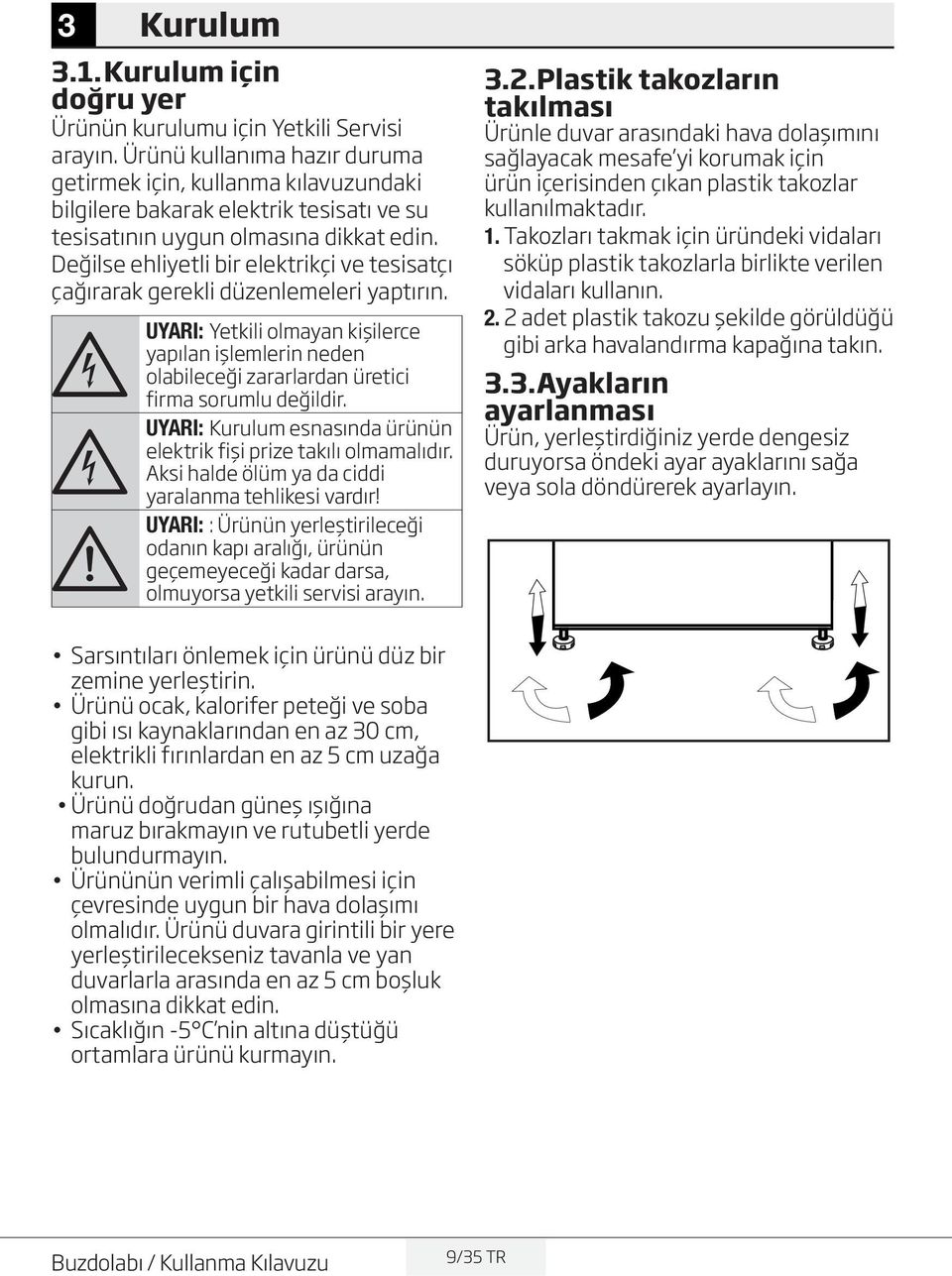 Değilse ehliyetli bir elektrikçi ve tesisatçı çağırarak gerekli düzenlemeleri yaptırın.