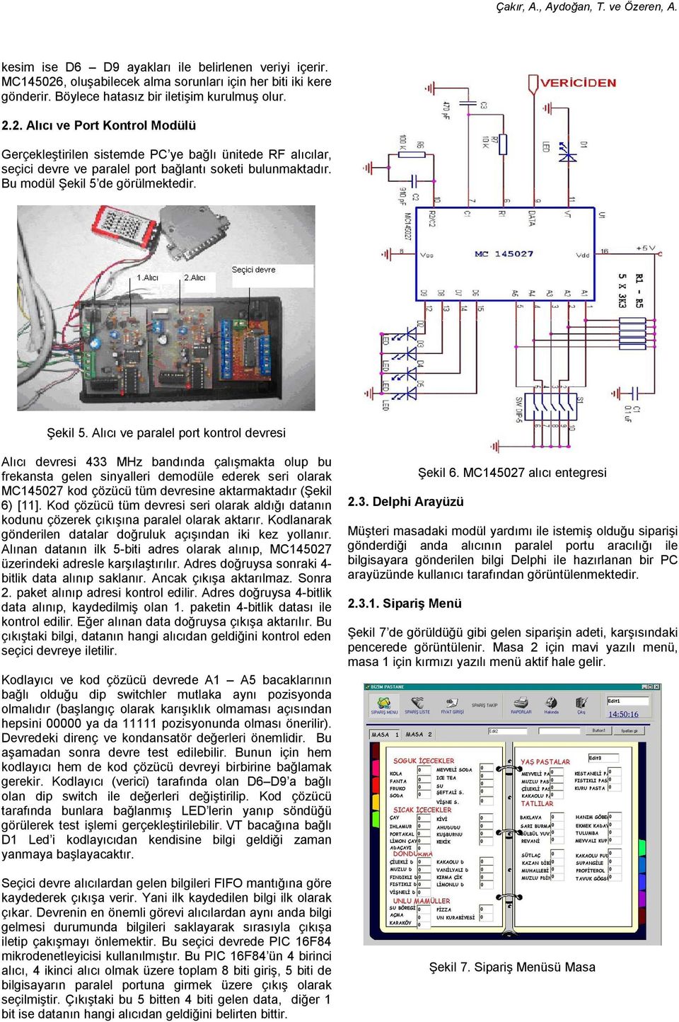 2. Alıcı ve Port Kontrol Modülü Gerçekleştirilen sistemde PC ye bağlı ünitede RF alıcılar, seçici devre ve paralel port bağlantı soketi bulunmaktadır. Bu modül Şekil 5 