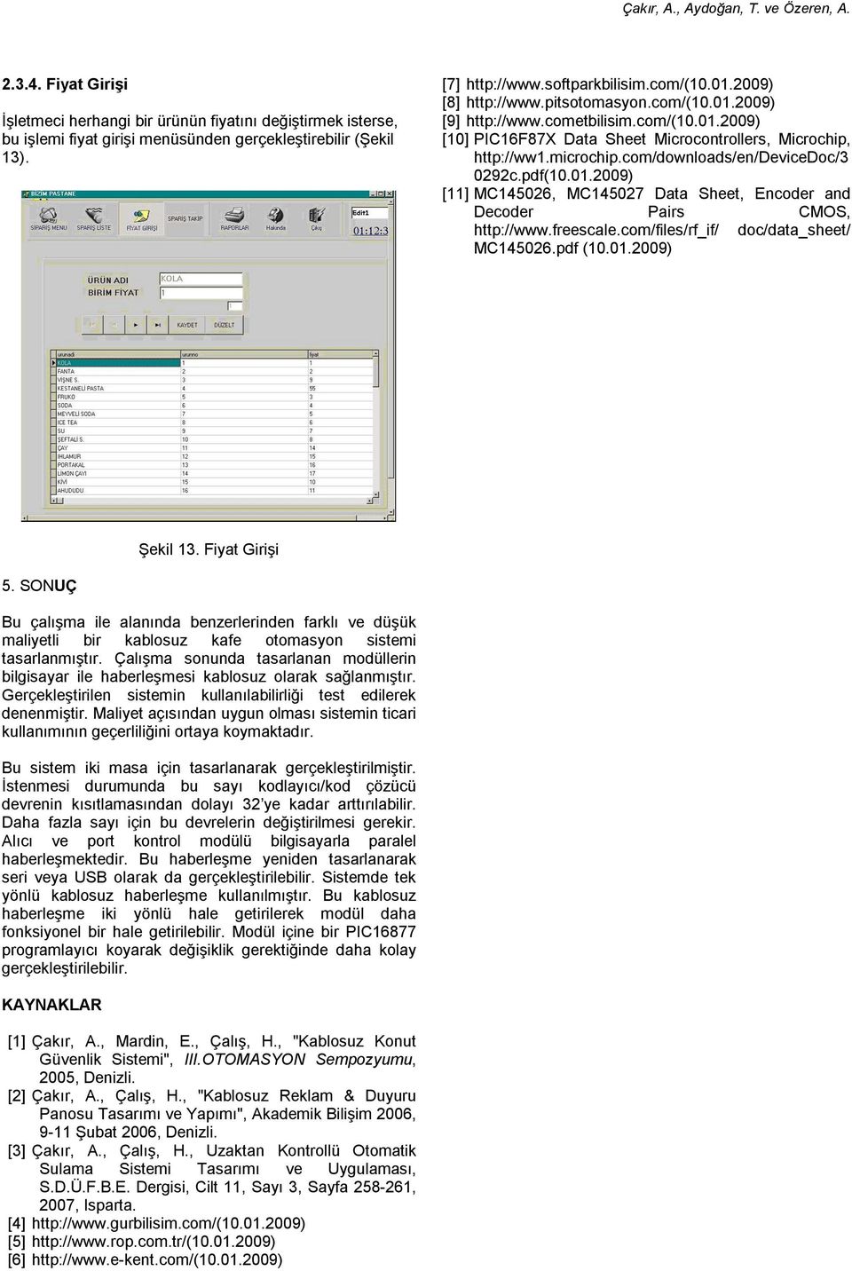 com/downloads/en/devicedoc/3 0292c.pdf(10.01.2009) [11] MC145026, MC145027 Data Sheet, ncoder and Decoder Pairs CMOS, http://www.freescale.com/files/rf_if/ doc/data_sheet/ MC145026.pdf (10.01.2009) Şekil 13.