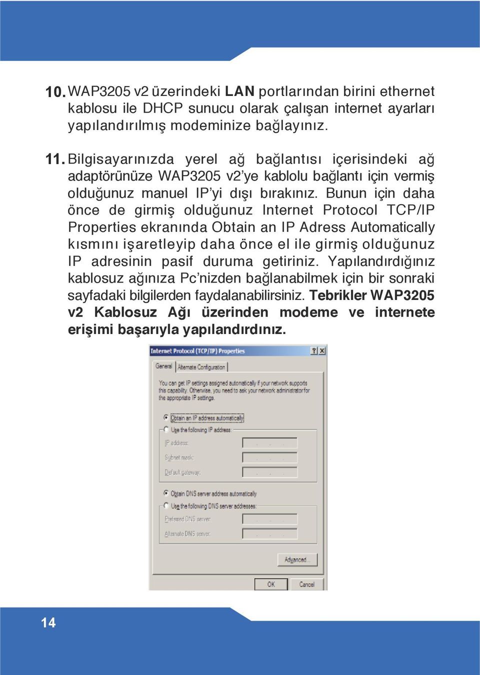 Bunun için daha önce de girmiş olduğunuz Internet Protocol TCP/IP Properties ekranında Obtain an IP Adress Automatically kısmını işaretleyip daha önce el ile girmiş olduğunuz IP