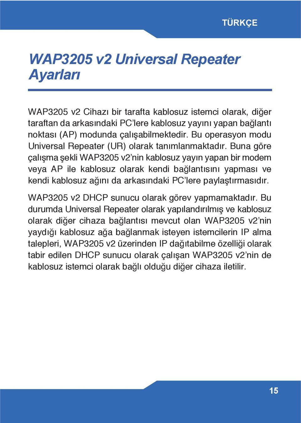 Buna göre çalışma şekli WAP3205 v2 nin kablosuz yayın yapan bir modem veya AP ile kablosuz olarak kendi bağlantısını yapması ve kendi kablosuz ağını da arkasındaki PC lere paylaştırmasıdır.