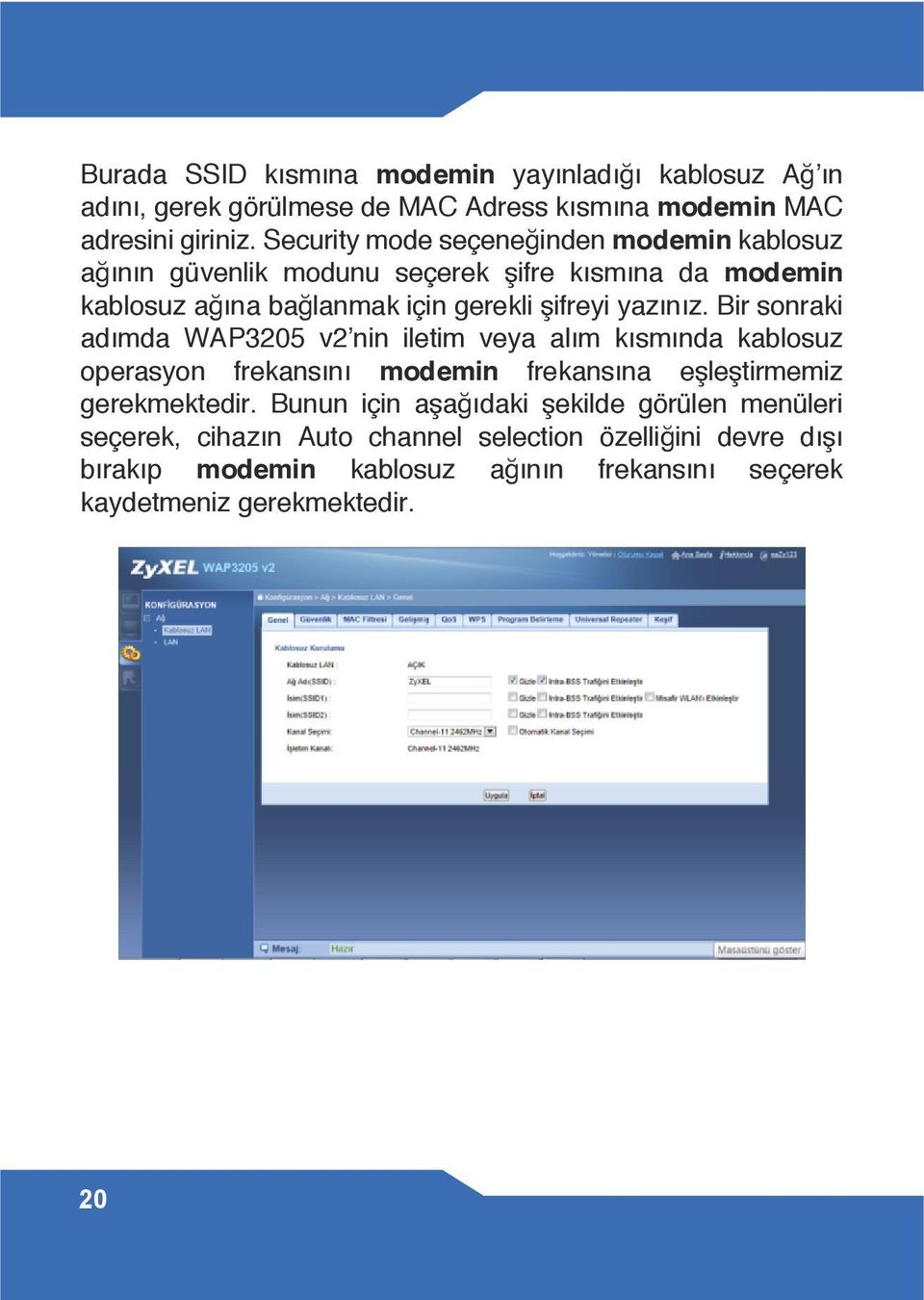 yazınız. Bir sonraki adımda WAP3205 v2 nin iletim veya alım kısmında kablosuz operasyon frekansını modemin frekansına eşleştirmemiz gerekmektedir.