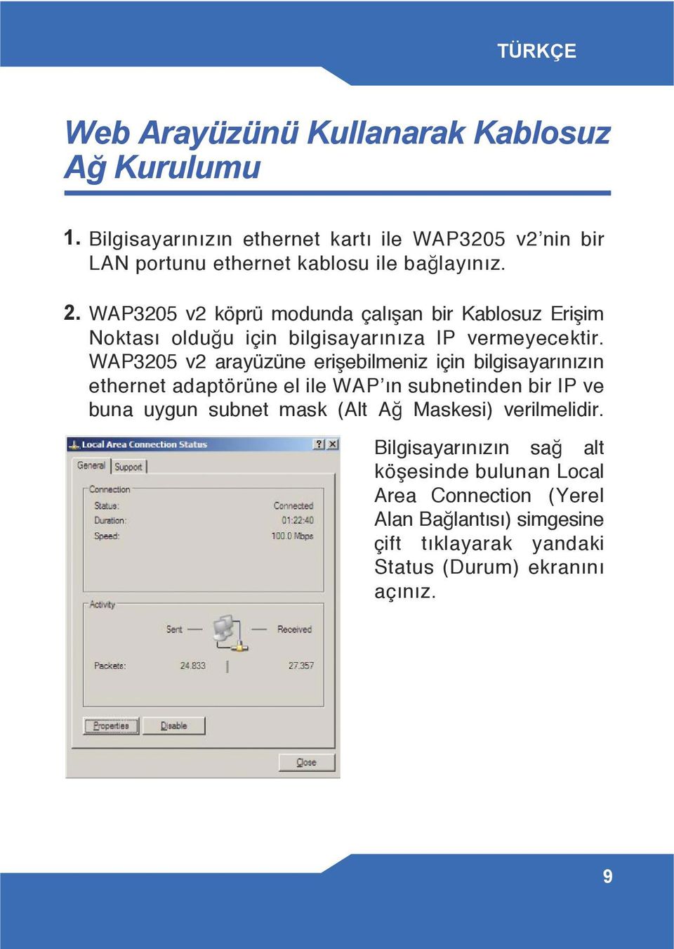 WAP3205 v2 köprü modunda çalışan bir Kablosuz Erişim Noktası olduğu için bilgisayarınıza IP vermeyecektir.