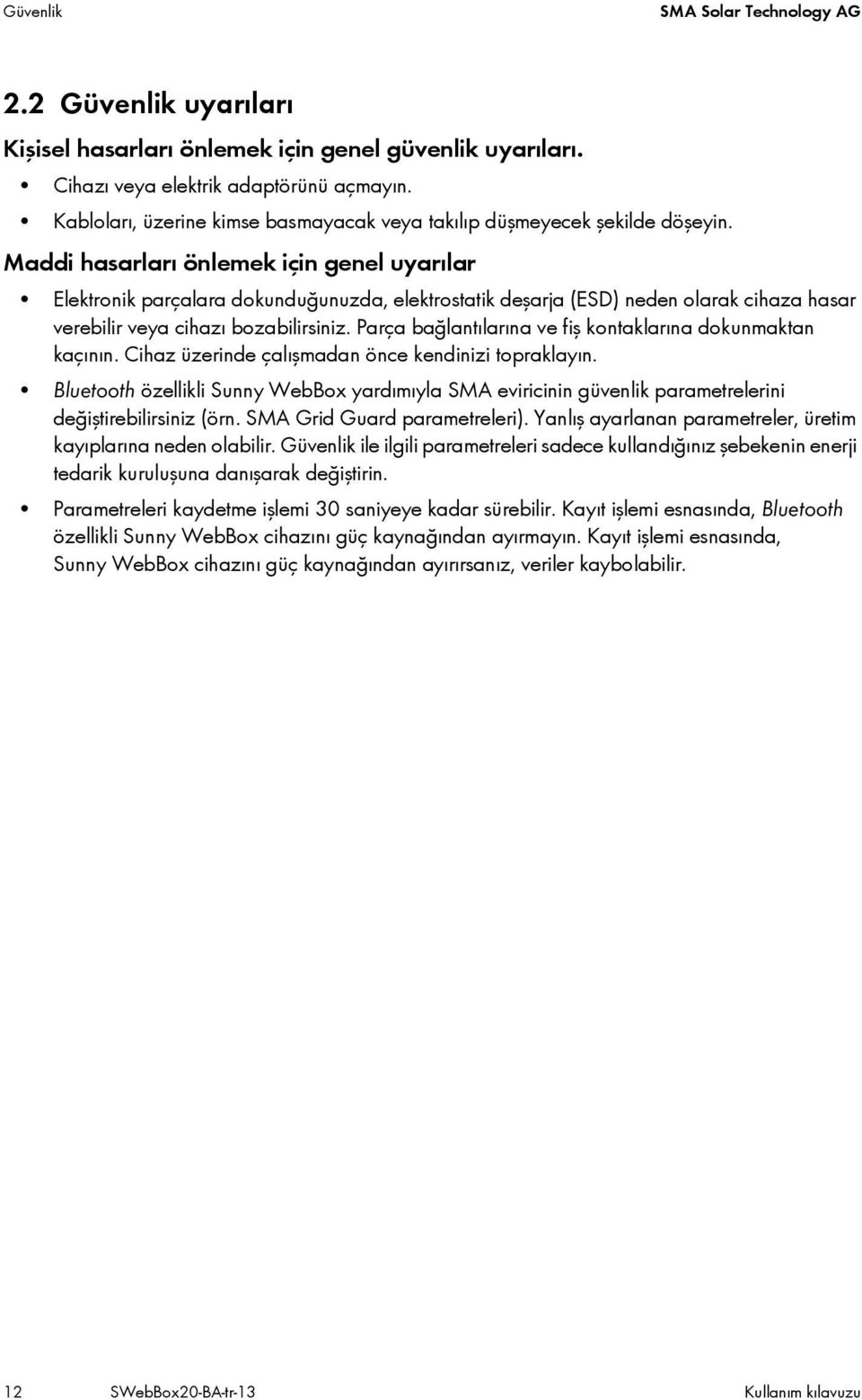 Maddi hasarları önlemek için genel uyarılar Elektronik parçalara dokunduğunuzda, elektrostatik deşarja (ESD) neden olarak cihaza hasar verebilir veya cihazı bozabilirsiniz.