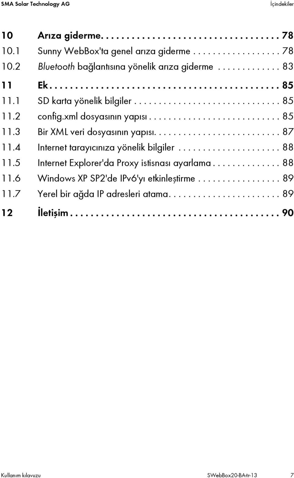 ......................... 87 11.4 Internet tarayıcınıza yönelik bilgiler..................... 88 11.5 Internet Explorer'da Proxy istisnası ayarlama.............. 88 11.6 Windows XP SP2'de IPv6'yı etkinleştirme.