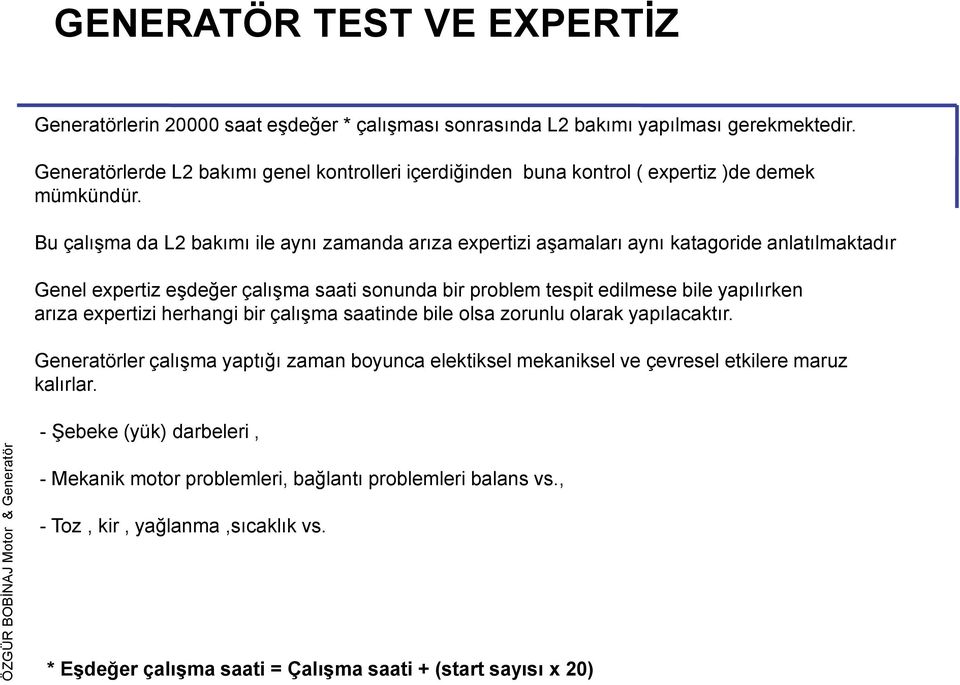 Bu çalışma da L2 bakımı ile aynı zamanda arıza expertizi aşamaları aynı katagoride anlatılmaktadır Genel expertiz eşdeğer çalışma saati sonunda bir problem tespit edilmese bile yapılırken