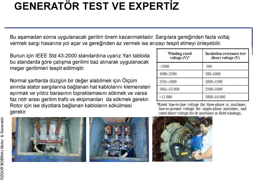 Bunun için IEEE Std 43-2000 standardına uyarız.yan tabloda bu standarda göre çalışma gerilimi baz alınarak uygulanacak meger gerilimleri tespit edilmiştir.