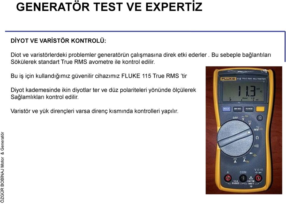 Bu iş için kullandığımız güvenilir cihazımız FLUKE 115 True RMS tir Diyot kademesinde ikin diyotlar ter ve