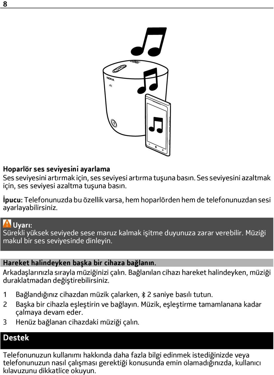 Müziği makul bir ses seviyesinde dinleyin. Hareket halindeyken başka bir cihaza bağlanın. Arkadaşlarınızla sırayla müziğinizi çalın.