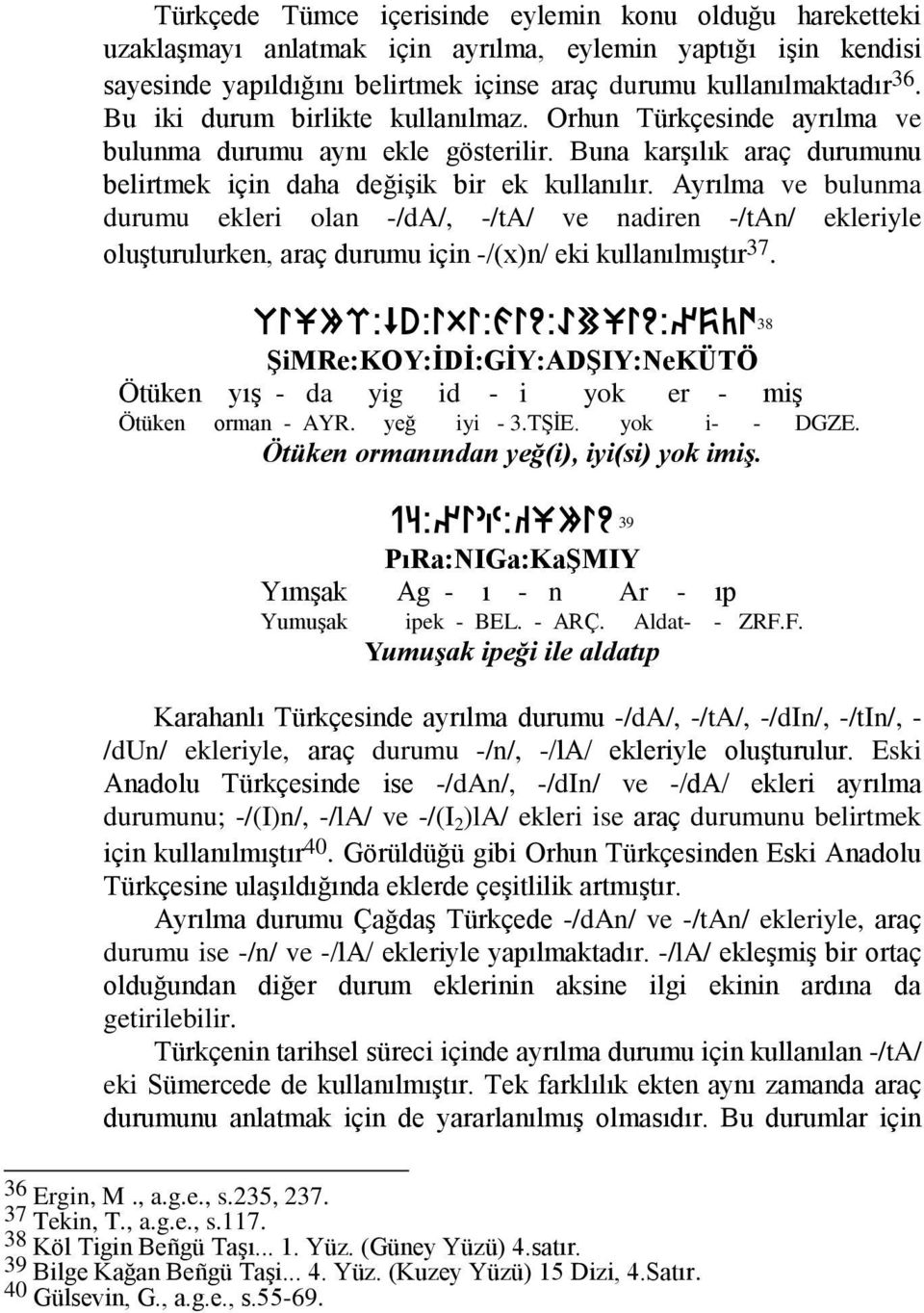 Ayrılma ve bulunma durumu ekleri olan -/da/, -/ta/ ve nadiren -/tan/ ekleriyle oluģturulurken, araç durumu için -/(x)n/ eki kullanılmıģtır 37.