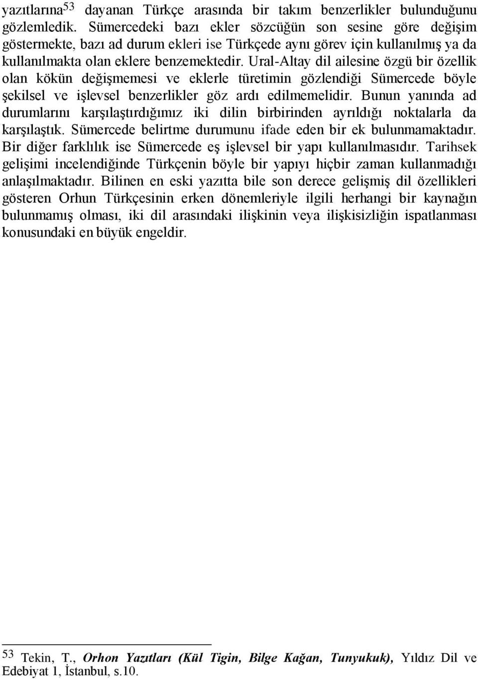 Ural-Altay dil ailesine özgü bir özellik olan kökün değiģmemesi ve eklerle türetimin gözlendiği Sümercede böyle Ģekilsel ve iģlevsel benzerlikler göz ardı edilmemelidir.