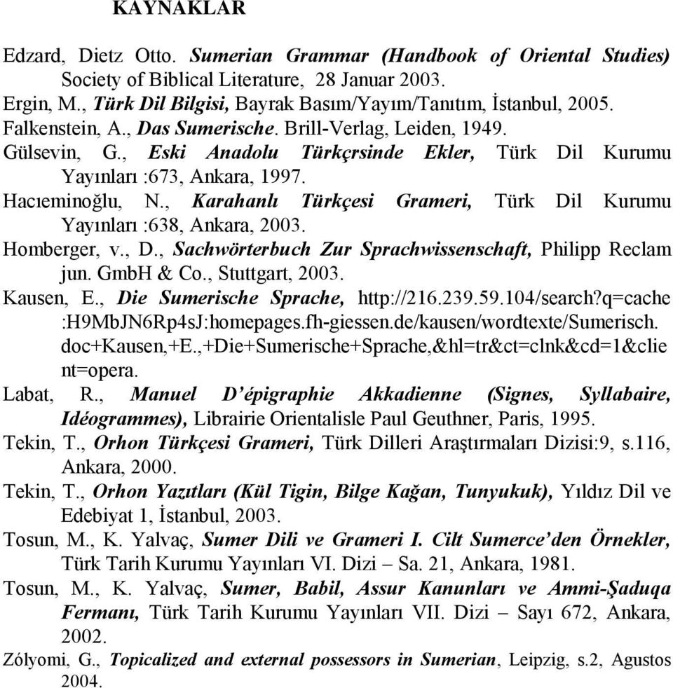 , Karahanlı Türkçesi Grameri, Türk Dil Kurumu Yayınları :638, Ankara, 2003. Homberger, v., D., Sachwörterbuch Zur Sprachwissenschaft, Philipp Reclam jun. GmbH & Co., Stuttgart, 2003. Kausen, E.