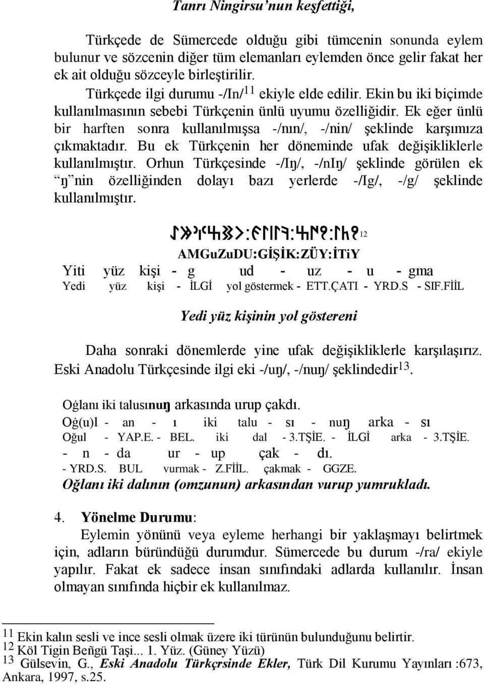 Ek eğer ünlü bir harften sonra kullanılmıģsa -/nın/, -/nin/ Ģeklinde karģımıza çıkmaktadır. Bu ek Türkçenin her döneminde ufak değiģikliklerle kullanılmıģtır.