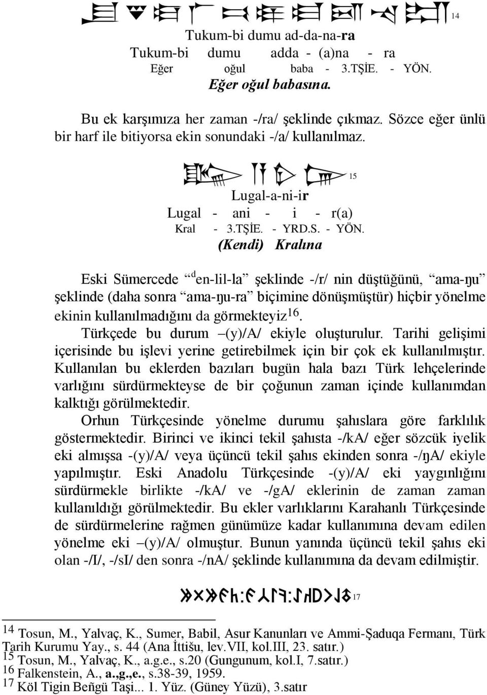 (Kendi) Kralına Eski Sümercede d en-lil-la Ģeklinde -/r/ nin düģtüğünü, ama-ŋu Ģeklinde (daha sonra ama-ŋu-ra biçimine dönüģmüģtür) hiçbir yönelme ekinin kullanılmadığını da görmekteyiz 16.