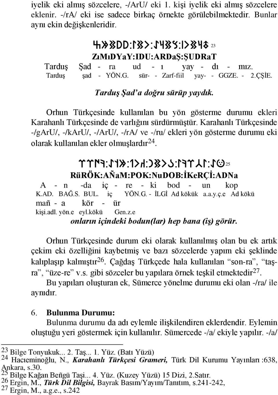 Orhun Türkçesinde kullanılan bu yön gösterme durumu ekleri Karahanlı Türkçesinde de varlığını sürdürmüģtür.