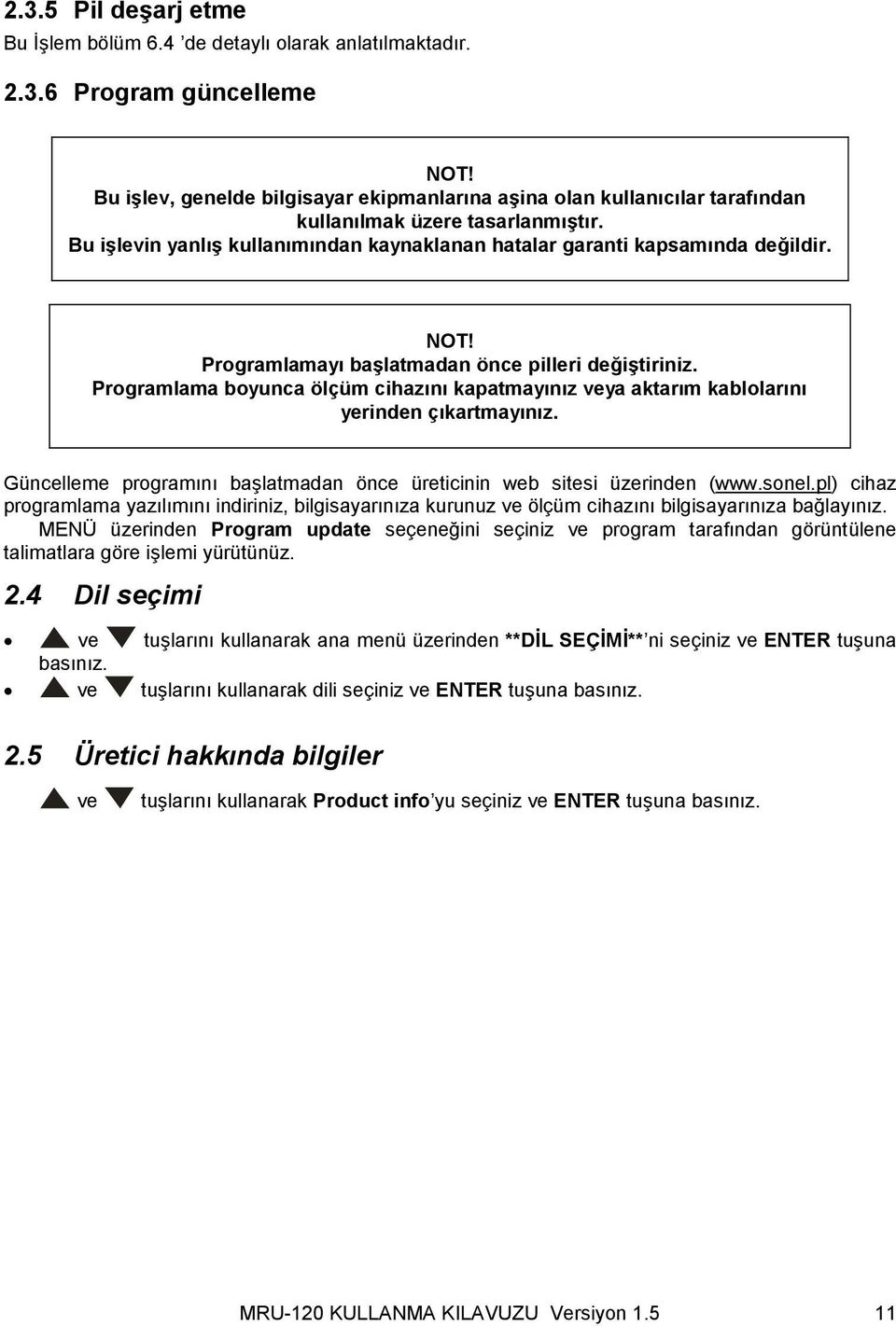 Programlamayı başlatmadan önce pilleri değiştiriniz. Programlama boyunca ölçüm cihazını kapatmayınız veya aktarım kablolarını yerinden çıkartmayınız.