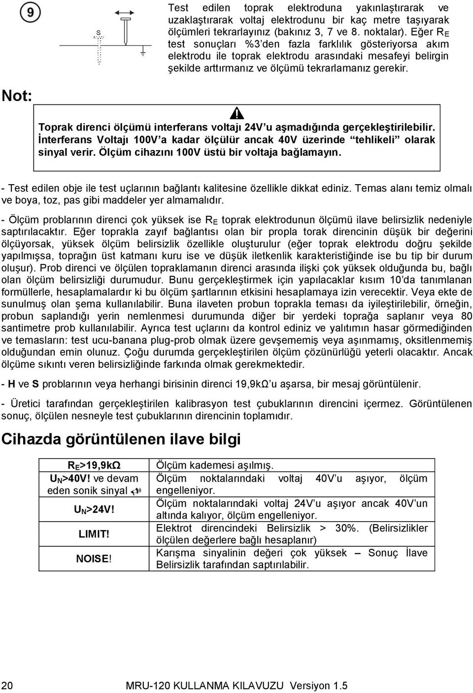 Not: Toprak direnci ölçümü interferans voltajı 24V u aşmadığında gerçekleştirilebilir. İnterferans Voltajı 100V a kadar ölçülür ancak 40V üzerinde tehlikeli olarak sinyal verir.