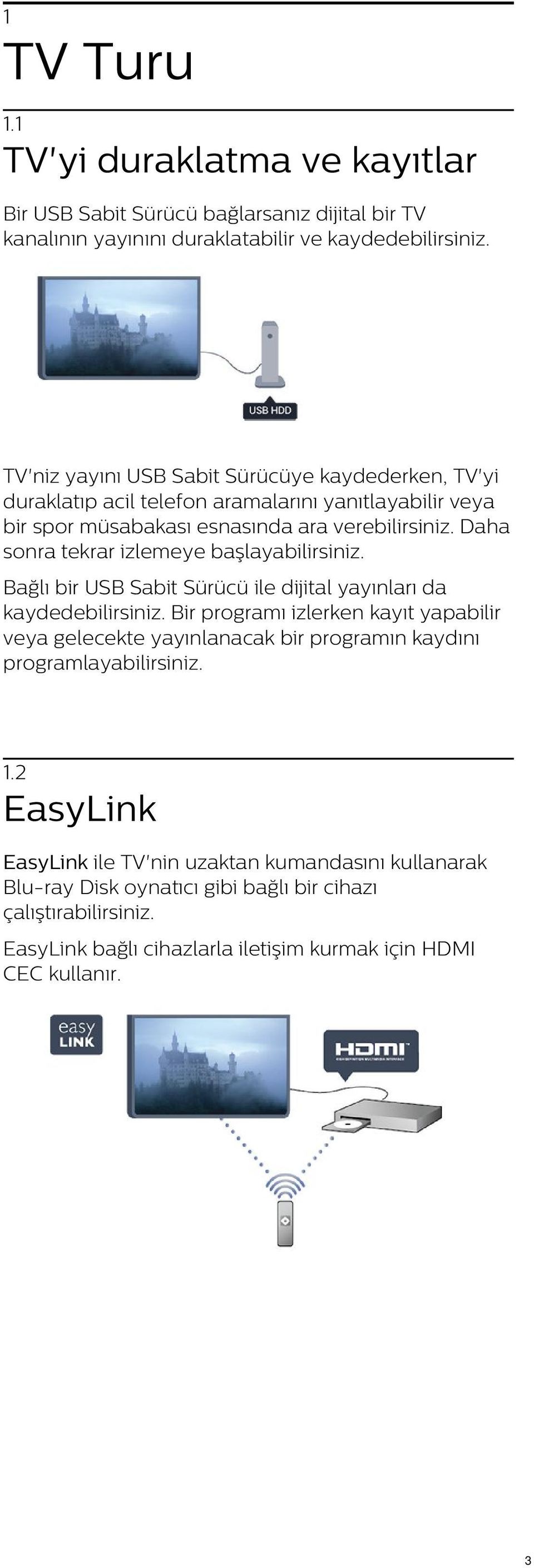 Daha sonra tekrar izlemeye başlayabilirsiniz. Bağlı bir USB Sabit Sürücü ile dijital yayınları da kaydedebilirsiniz.