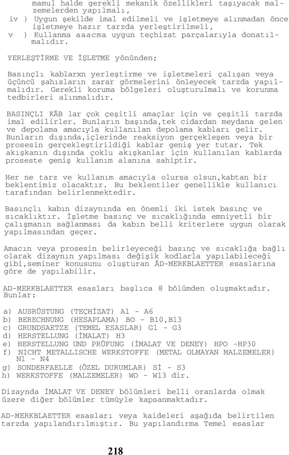 YERLEŞTİRME VE İŞLETME yönünden; Basınçlı kablarxn yerleştirme ve işletmeleri çalışan veya üçüncü şahısların zarar görmelerini önleyecek tarzda yapılmalıdır.