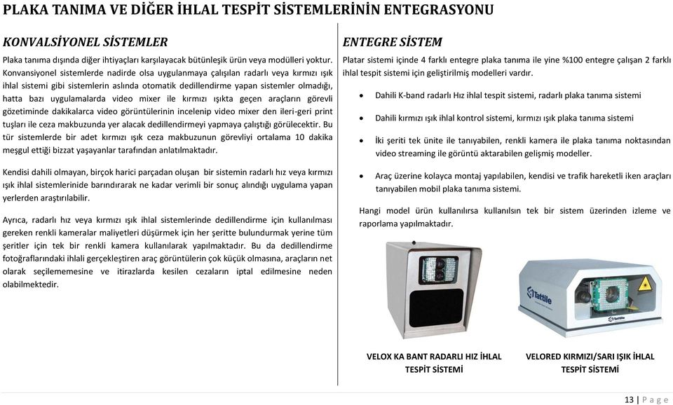 video mixer ile kırmızı ışıkta geçen araçların görevli gözetiminde dakikalarca video görüntülerinin incelenip video mixer den ileri-geri print tuşları ile ceza makbuzunda yer alacak dedillendirmeyi