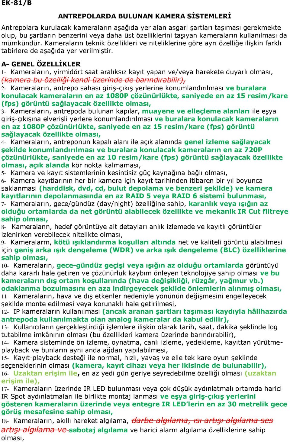 A- GENEL ÖZELLİKLER 1- Kameraların, yirmidört saat aralıksız kayıt yapan ve/veya harekete duyarlı olması, (kamera bu özelliği kendi üzerinde de barındırabilir), 2- Kameraların, antrepo sahası