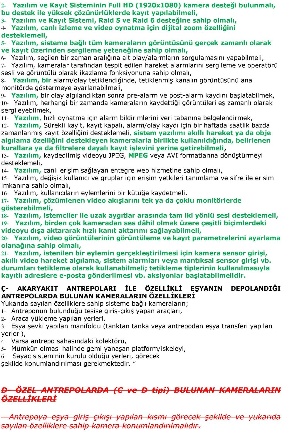 sahip olmalı, 6- Yazılım, seçilen bir zaman aralığına ait olay/alarmların sorgulamasını yapabilmeli, 7- Yazılım, kameralar tarafından tespit edilen hareket alarmlarını sergileme ve operatörü sesli ve