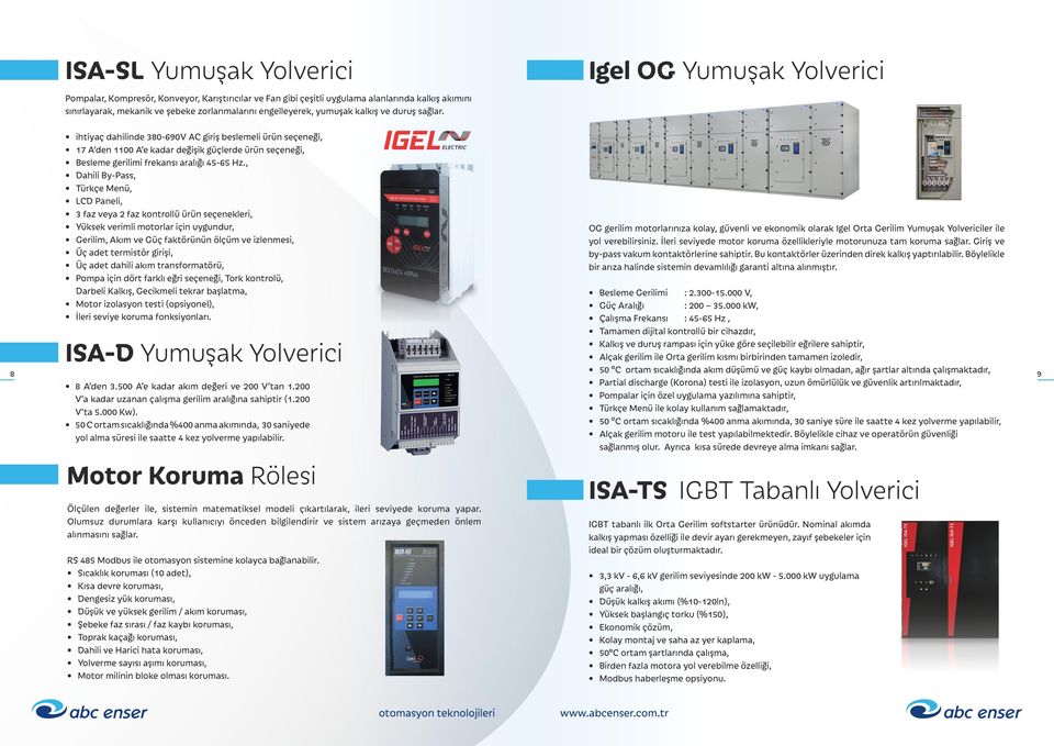 8 ihtiyaç dahilinde 380-690V AC giriş beslemeli ürün seçeneği, 17 A den 1100 A e kadar değişik güçlerde ürün seçeneği, Besleme gerilimi frekansı aralığı 45-65 Hz.