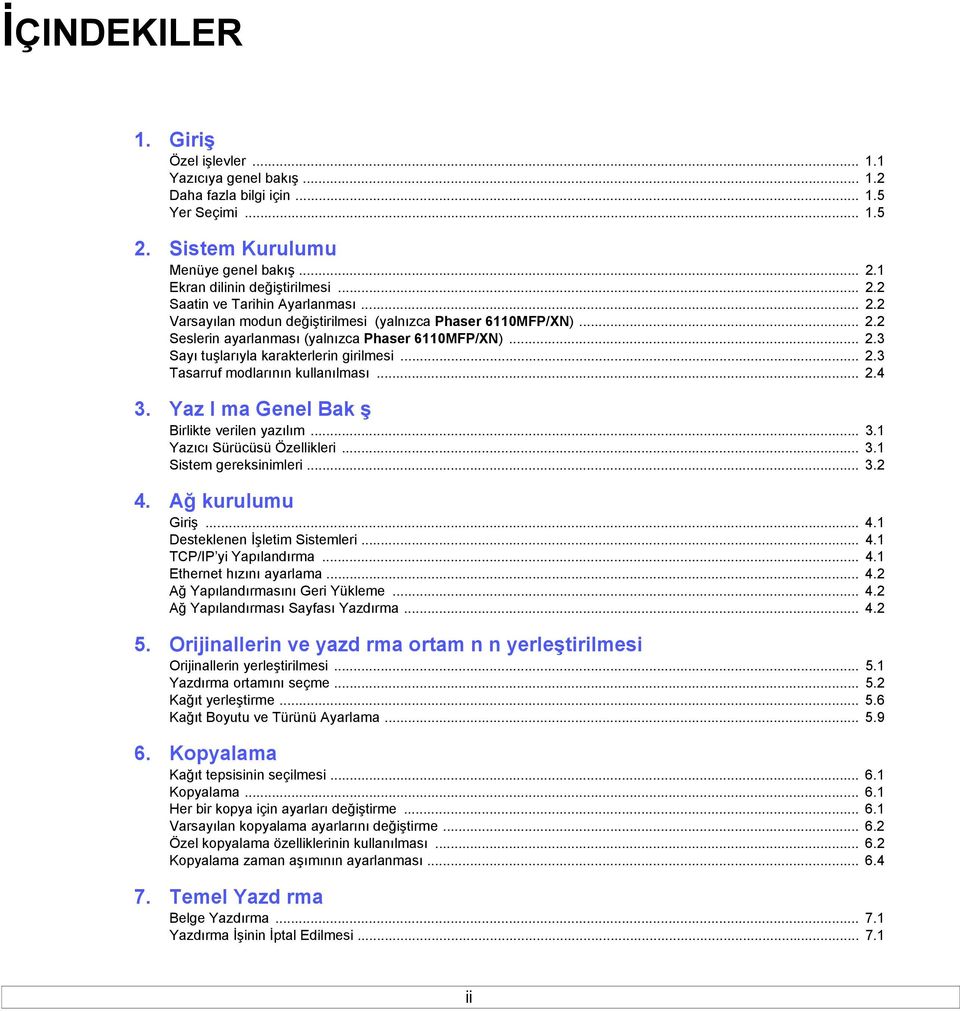 .. 2.4 3. Yaz l ma Genel Bak ş Birlikte verilen yazılım... 3.1 Yazıcı Sürücüsü Özellikleri... 3.1 Sistem gereksinimleri... 3.2 4. Ağ kurulumu Giriş... 4.1 Desteklenen İşletim Sistemleri... 4.1 TCP/IP yi Yapılandırma.