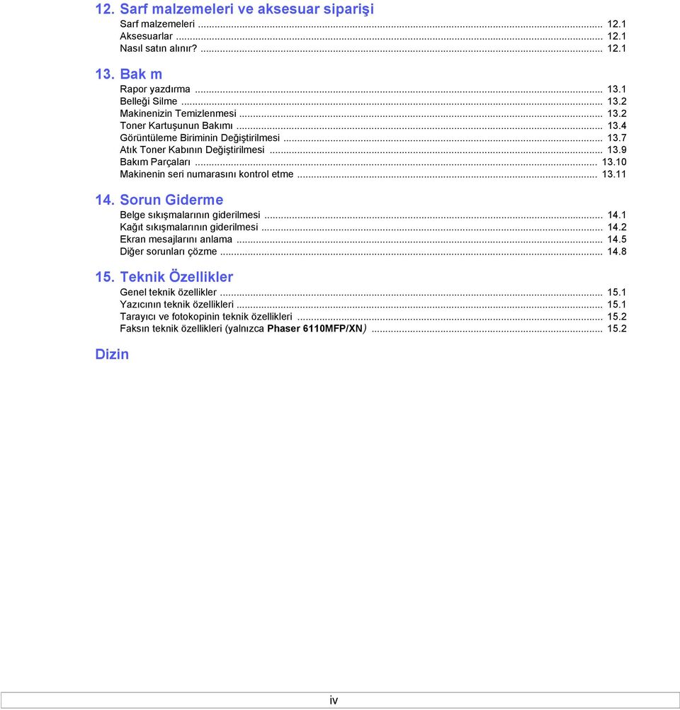.. 13.11 14. Sorun Giderme Belge sıkışmalarının giderilmesi... 14.1 Kağıt sıkışmalarının giderilmesi... 14.2 Ekran mesajlarını anlama... 14.5 Diğer sorunları çözme... 14.8 15.