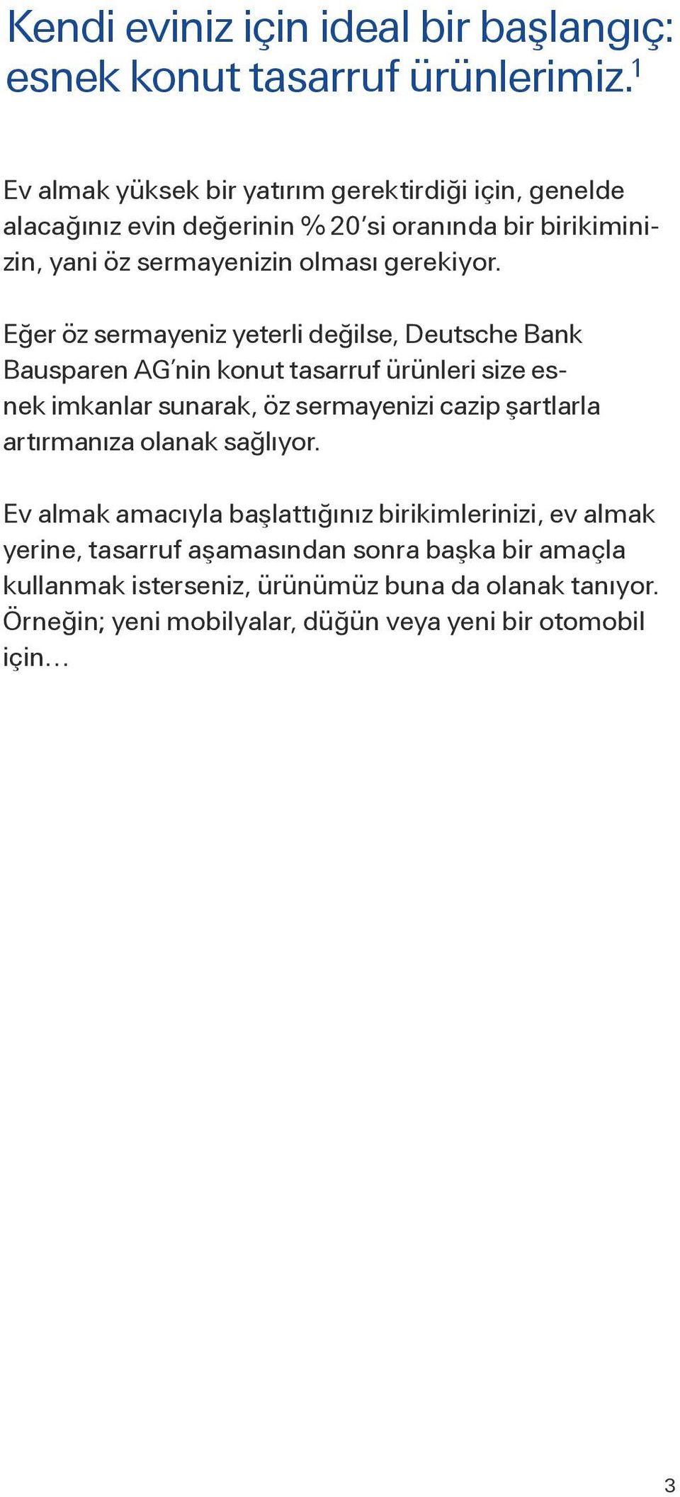 Eğer öz sermayeniz yeterli değilse, Deutsche Bank Bausparen AGʹnin konut tasarruf ürünleri size esnek imkanlar sunarak, öz sermayenizi cazip şartlarla