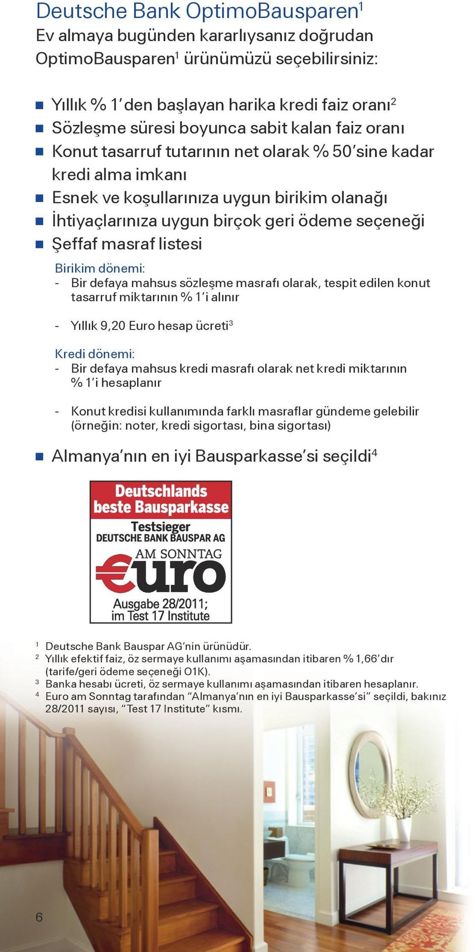 listesi Birikim dönemi: - Bir defaya mahsus sözleşme masrafı olarak, tespit edilen konut tasarruf miktarının % 1 i alınır - Yıllık 9,20 Euro hesap ücreti 3 Kredi dönemi: - Bir defaya mahsus kredi