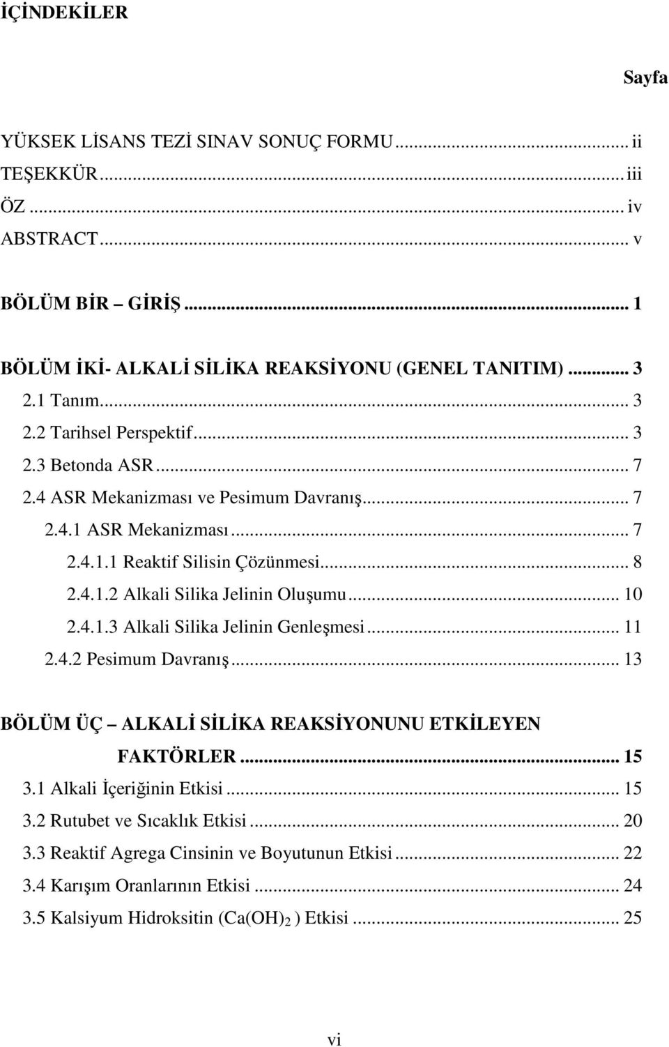 .. 10 2.4.1.3 Alkali Silika Jelinin Genleşmesi... 11 2.4.2 Pesimum Davranış... 13 BÖLÜM ÜÇ ALKALİ SİLİKA REAKSİYONUNU ETKİLEYEN FAKTÖRLER... 15 3.1 Alkali İçeriğinin Etkisi... 15 3.2 Rutubet ve Sıcaklık Etkisi.