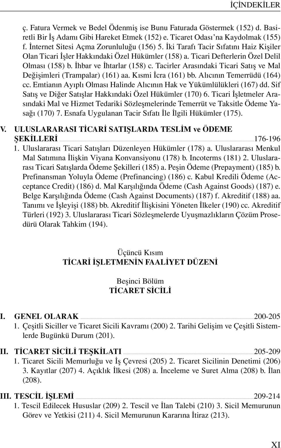 Tacirler Arasındaki Ticari Satış ve Mal Değişimleri (Trampalar) (161) aa. Kısmi İcra (161) bb. Alıcının Temerrüdü (164) cc. Emtianın Ayıplı Olması Halinde Alıcının Hak ve Yükümlülükleri (167) dd.