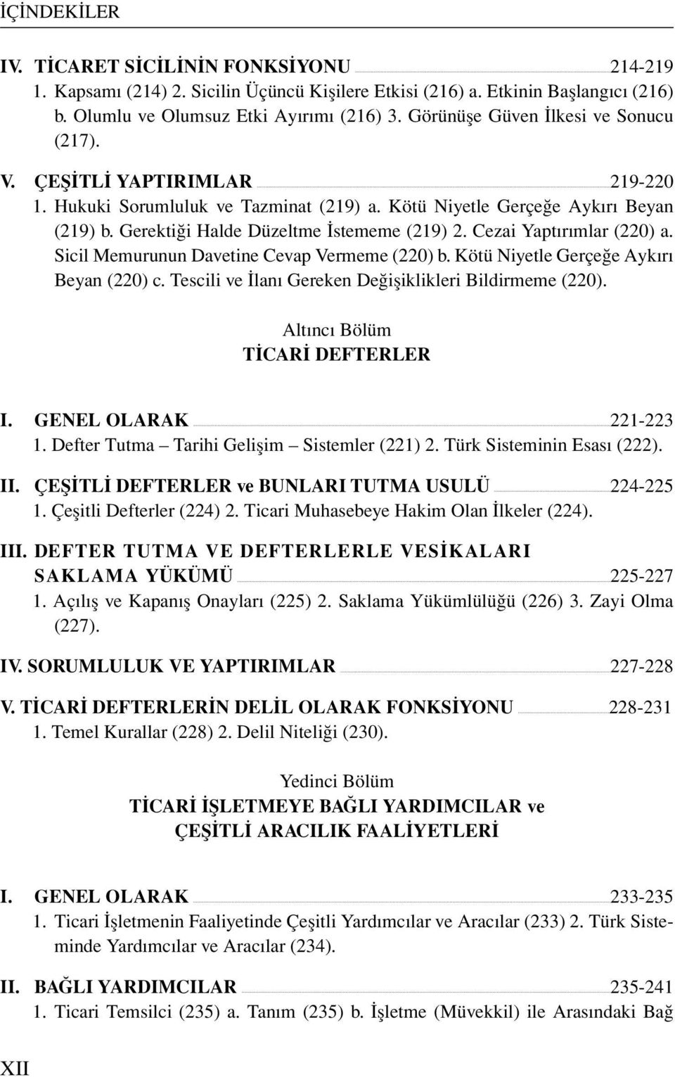 Cezai Yaptırımlar (220) a. Sicil Memurunun Davetine Cevap Vermeme (220) b. Kötü Niyetle Gerçeğe Aykırı Beyan (220) c. Tescili ve İlanı Gereken Değişiklikleri Bildirmeme (220).