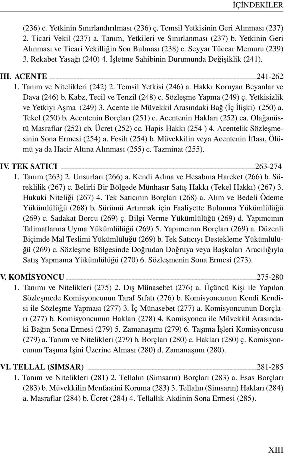 Tanım ve Nitelikleri (242) 2. Temsil Yetkisi (246) a. Hakkı Koruyan Beyanlar ve Dava (246) b. Kabz, Tecil ve Tenzil (248) c. Sözleşme Yapma (249) ç. Yetkisizlik ve Yetkiyi Aşma (249) 3.