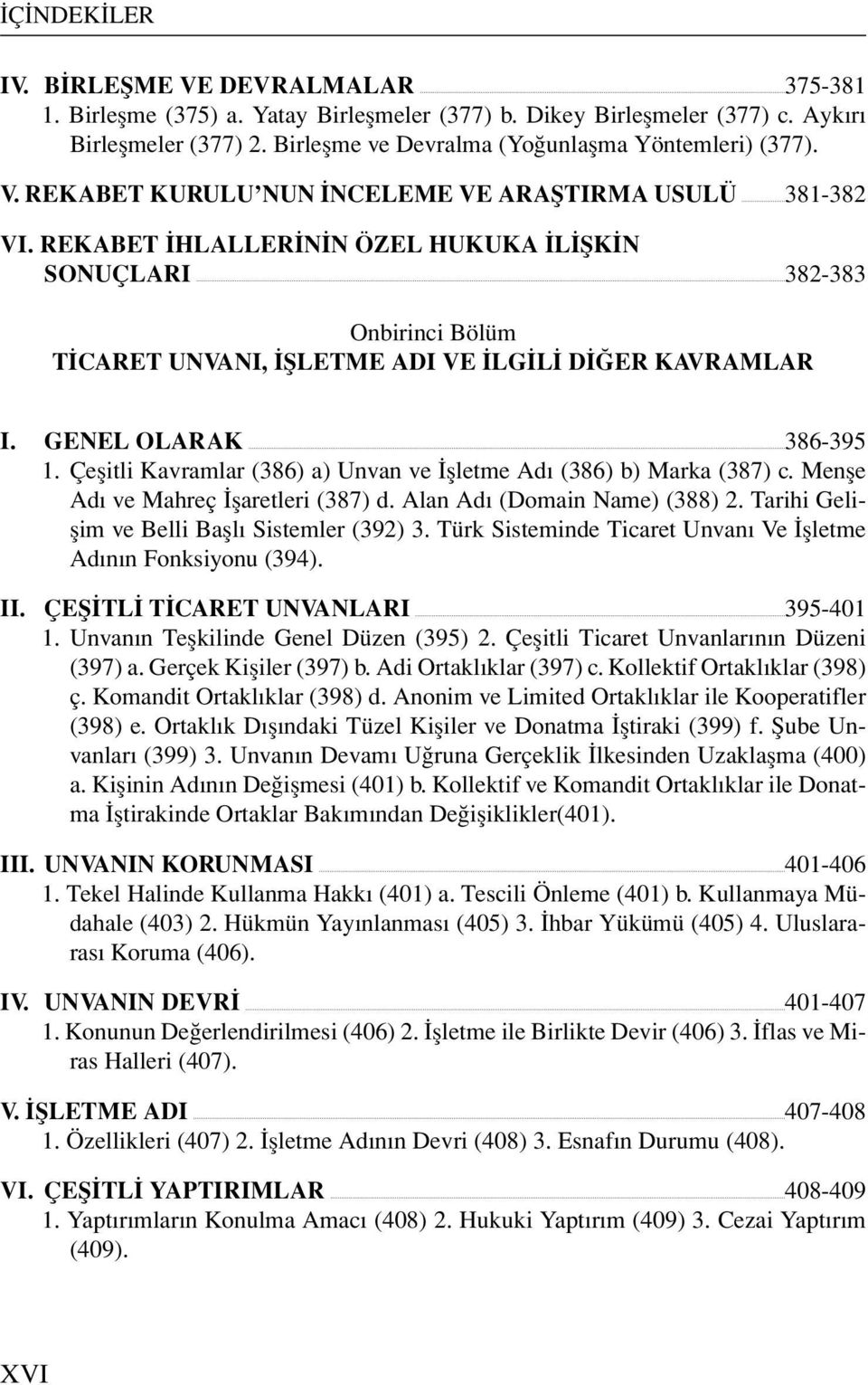 Çeşitli Kavramlar (386) a) Unvan ve İşletme Adı (386) b) Marka (387) c. Menşe Adı ve Mahreç İşaretleri (387) d. Alan Adı (Domain Name) (388) 2. Tarihi Gelişim ve Belli Başlı Sistemler (392) 3.