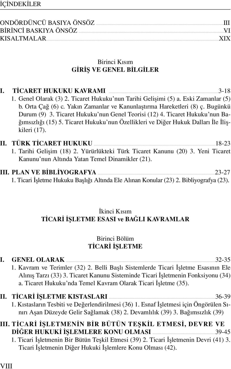 Ticaret Hukuku nun Bağımsızlığı (15) 5. Ticaret Hukuku nun Özellikleri ve Diğer Hukuk Dalları İle İlişkileri (17). II. TÜRK TİCARET HUKUKU 18-23 1. Tarihi Gelişim (18) 2.