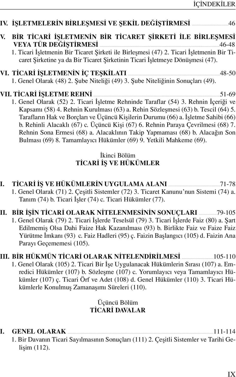 TİCARİ İŞLETMENİN İÇ TEŞKİLATI 48-50 1. Genel Olarak (48) 2. Şube Niteliği (49) 3. Şube Niteliğinin Sonuçları (49). VII. TİCARİ İŞLETME REHNİ 51-69 1. Genel Olarak (52) 2.