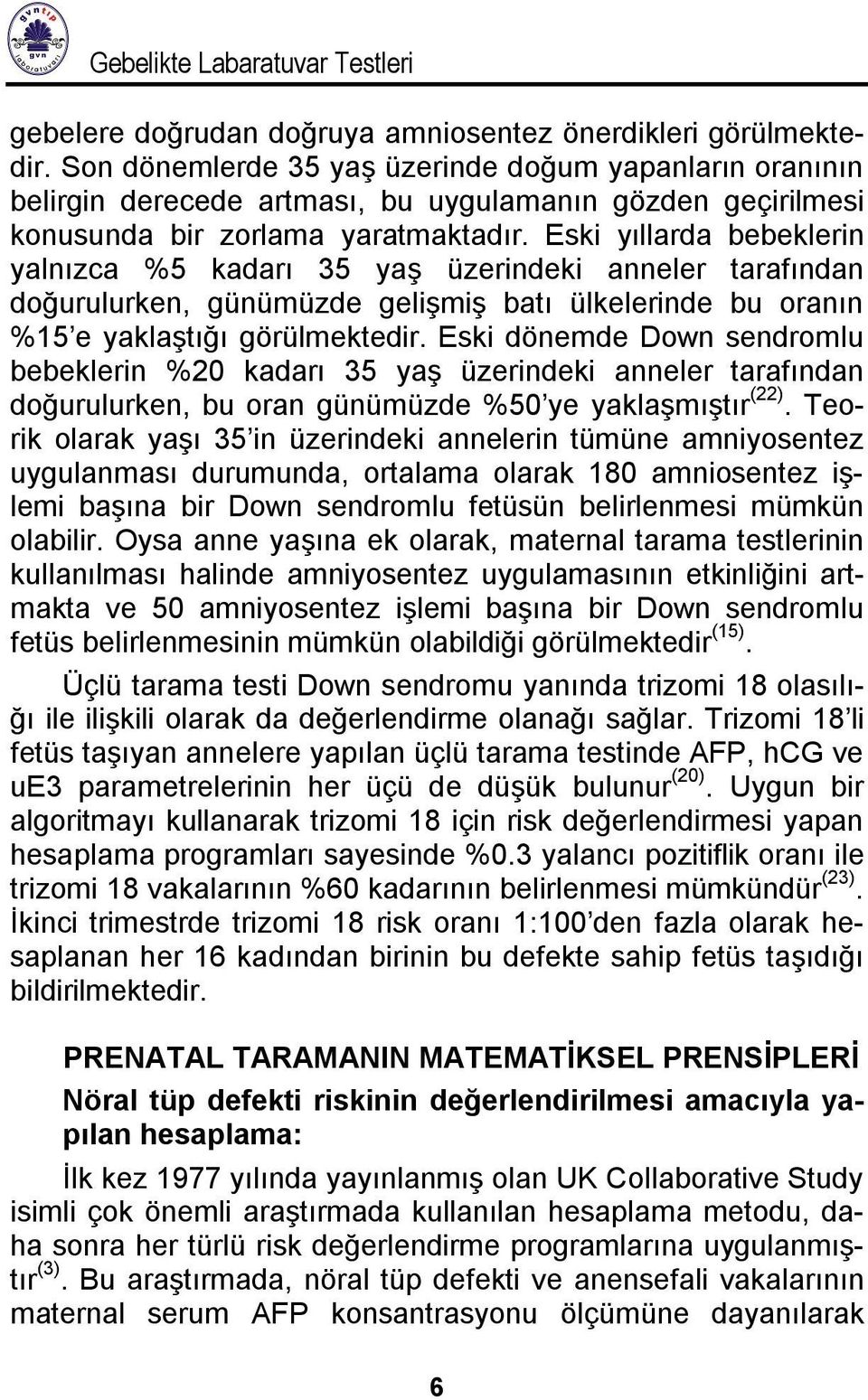 Eski yıllarda bebeklerin yalnızca %5 kadarı 35 yaş üzerindeki anneler tarafından doğurulurken, günümüzde gelişmiş batı ülkelerinde bu oranın %15 e yaklaştığı görülmektedir.