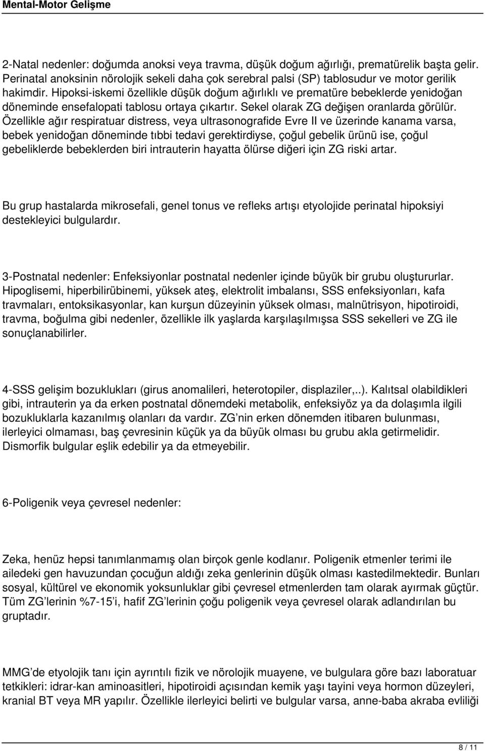 Özellikle ağır respiratuar distress, veya ultrasonografide Evre II ve üzerinde kanama varsa, bebek yenidoğan döneminde tıbbi tedavi gerektirdiyse, çoğul gebelik ürünü ise, çoğul gebeliklerde