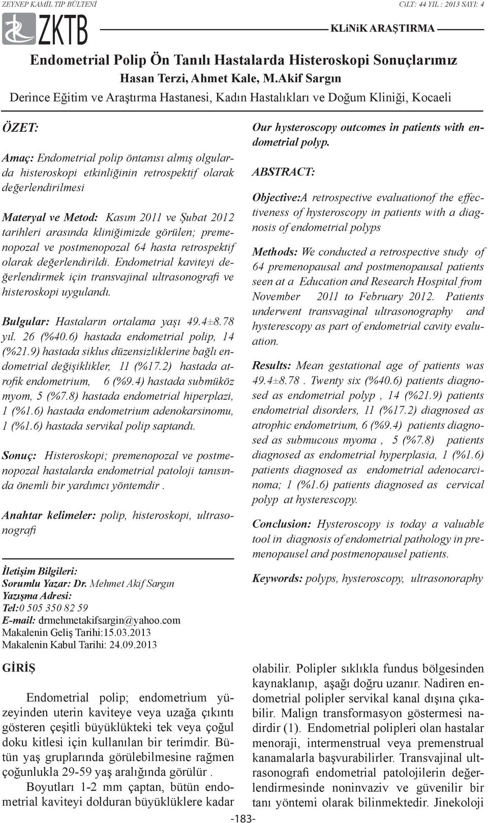 değerlendirilmesi Materyal ve Metod: Kasım 2011 ve Şubat 2012 tarihleri arasında kliniğimizde görülen; premenopozal ve postmenopozal 64 hasta retrospektif olarak değerlendirildi.