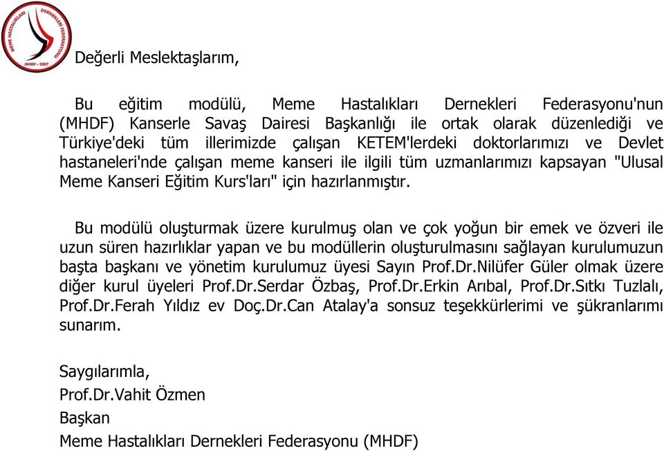 Bu modülü oluşturmak üzere kurulmuş olan ve çok yoğun bir emek ve özveri ile uzun süren hazırlıklar yapan ve bu modüllerin oluşturulmasını sağlayan kurulumuzun başta başkanı ve yönetim kurulumuz