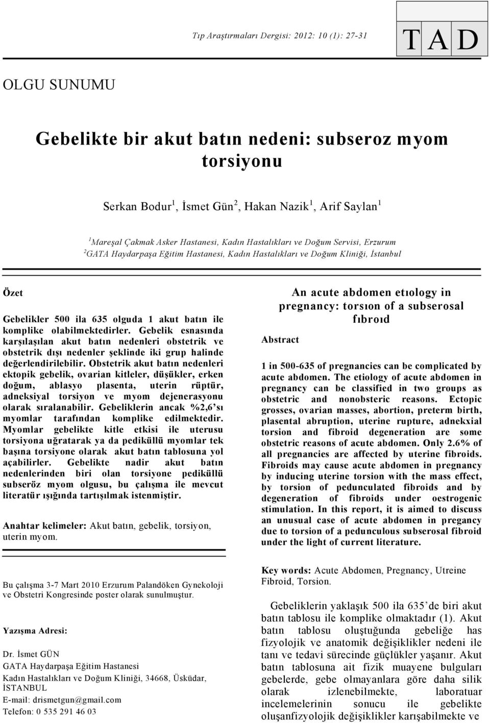 komplike olabilmektedirler. Gebelik esnasında karşılaşılan akut batın nedenleri obstetrik ve obstetrik dışı nedenler şeklinde iki grup halinde değerlendirilebilir.