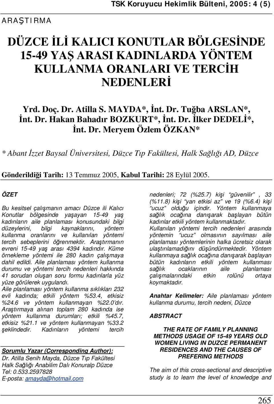 ÖZET Bu kesitsel çalışmanın amacı Düzce ili Kalıcı Konutlar bölgesinde yaşayan 15-49 yaş kadınların aile planlaması konusundaki bilgi düzeylerini, bilgi kaynaklarını, yöntem kullanma oranlarını ve