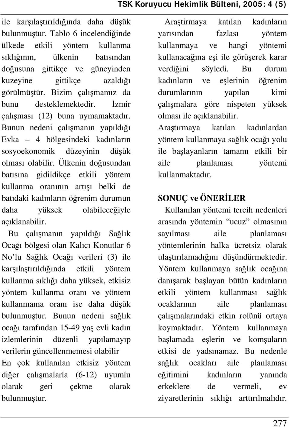 İzmir çalışması (12) buna uymamaktadır. Bunun nedeni çalışmanın yapıldığı Evka 4 bölgesindeki kadınların sosyoekonomik düzeyinin düşük olması olabilir.