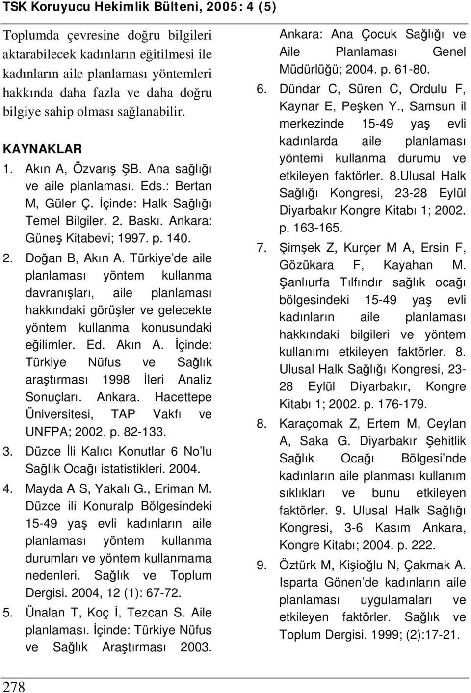 Türkiye de aile planlaması yöntem kullanma davranışları, aile planlaması hakkındaki görüşler ve gelecekte yöntem kullanma konusundaki eğilimler. Ed. Akın A.